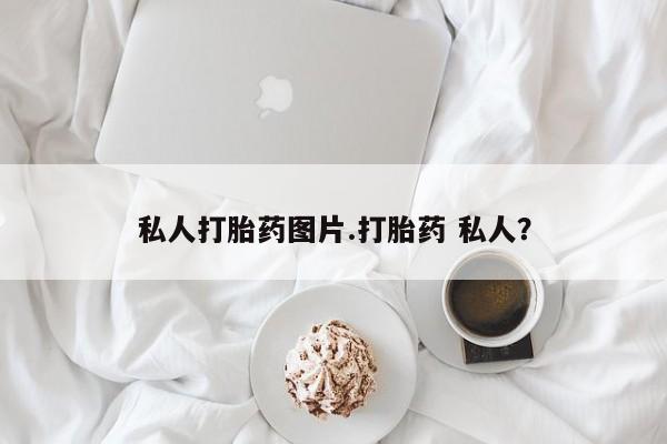 堕胎药货到付款私人打胎药图片.打胎药 私人？