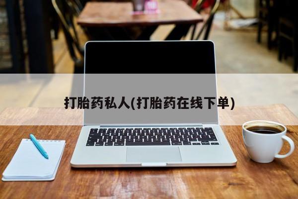 堕胎药货到付款打胎药私人(打胎药在线下单)