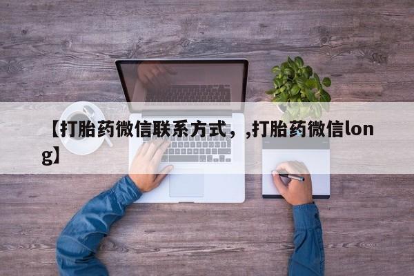 堕胎药货到付款【打胎药微信联系方式，,打胎药微信long】