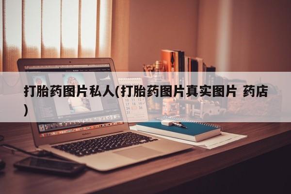 堕胎药货到付款打胎药图片私人(打胎药图片真实图片 药店)