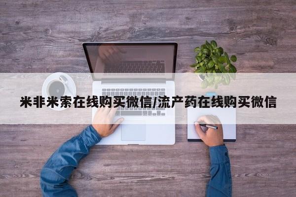 堕胎药货到付款米非米索在线购买微信/流产药在线购买微信