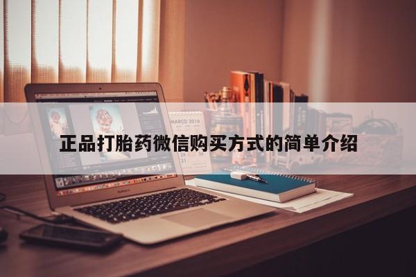 堕胎药货到付款正品打胎药微信购买方式的简单介绍