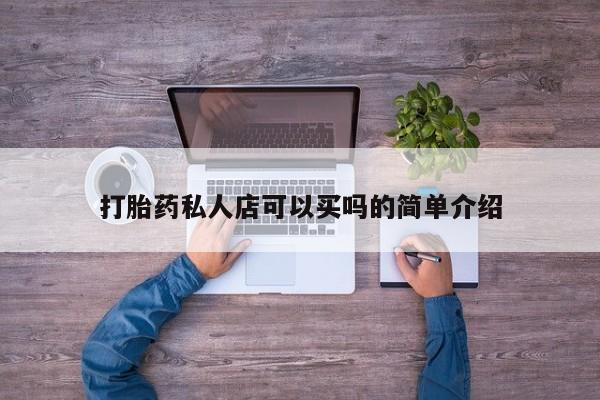 堕胎药货到付款打胎药私人店可以买吗的简单介绍