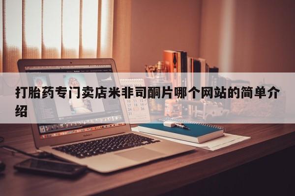 堕胎药货到付款打胎药专门卖店米非司酮片哪个网站的简单介绍