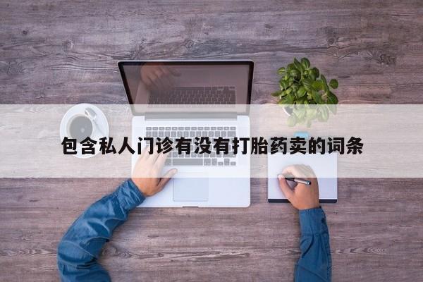 堕胎药货到付款包含私人门诊有没有打胎药卖的词条